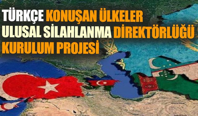 Türkçe konuşan ülkeler Ulusal Silahlanma Direktörlüğü kurulum projesi