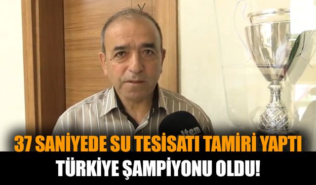 37 saniyede su tesisatı tamiri yaptı, Türkiye şampiyonu oldu