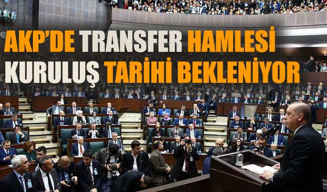 AKP’den transfer hamlesi: Kuruluş tarihi bekleniyor!