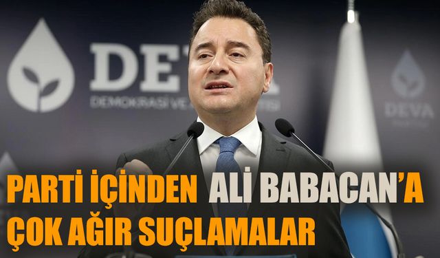 Parti içinden Ali Babacan’a çok ağır suçlamalar