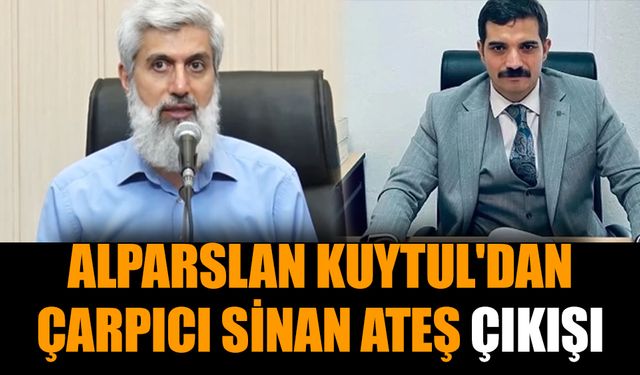 Alparslan Kuytul'dan çarpıcı Sinan Ateş çıkışı