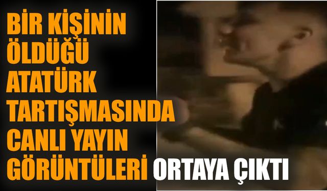 Bir kişinin öldüğü Atatürk tartışmasında canlı yayın görüntüleri ortaya çıktı