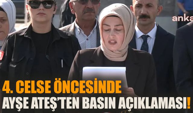 4. celse öncesinde Ayşe Ateş’ten basın açıklaması!