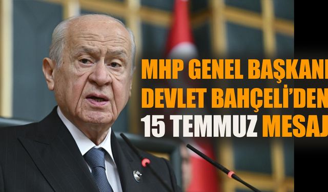 MHP Genel Başkanı Devlet Bahçeli'den 15 Temmuz mesajı