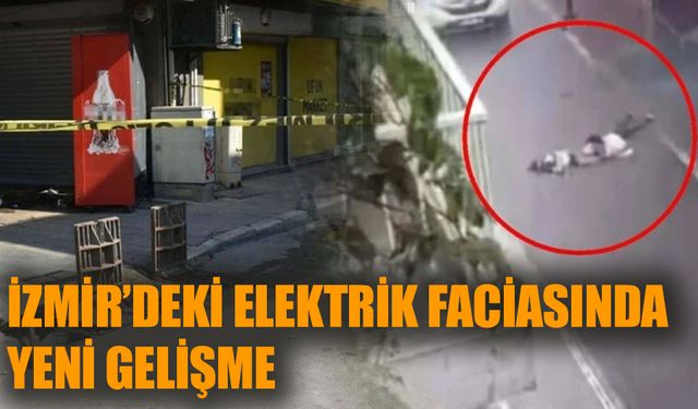 İzmir'deki elektrik akımı faciasında yeni gelişme!