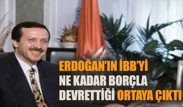 Erdoğan'ın İBB'yi ne kadar borçla devrettiği ortaya çıktı