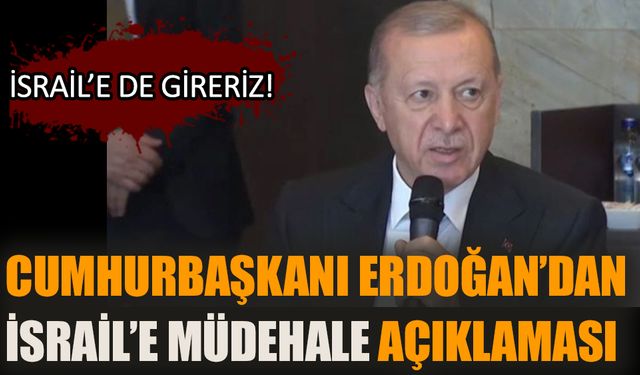 Cumhurbaşkanı Erdoğan’dan İsrail’e müdehale açıklaması!