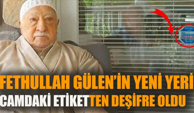 Fethullah Gülen’in yeni yeri camdaki etiketten bulundu