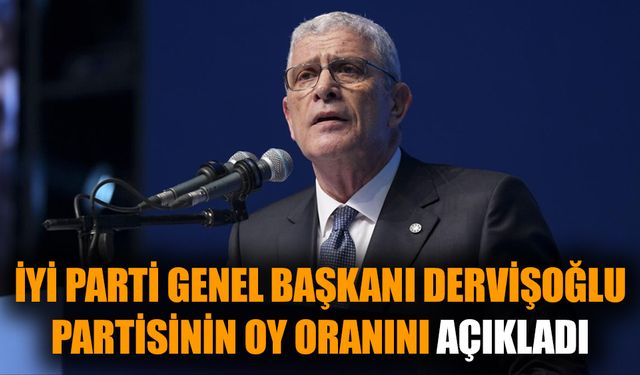 İYİ Parti lideri Dervişoğlu partisinin oy oranını açıkladı