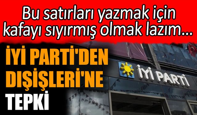 İYİ Parti'den Dışişleri'ne tepki