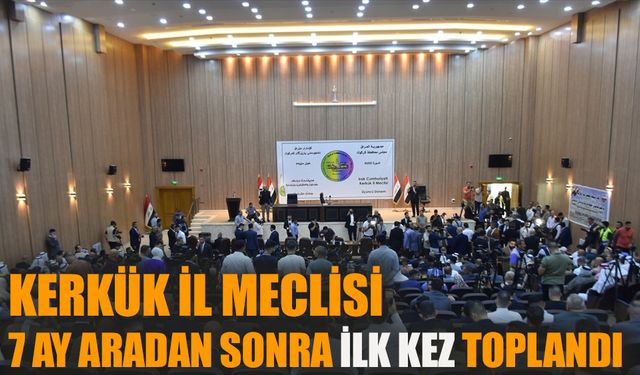 Kerkük İl Meclisi 7 ay sonra ilk kez toplandı