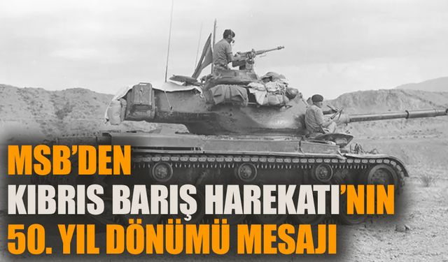 MSB'den Kıbrıs Barış Harekatı'nın 50'nci yıl dönümü mesajı