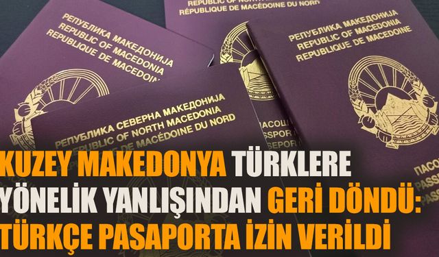 Kuzey Makedonya Türklere yönelik yanlışından geri döndü: Türkçe pasaporta izin verildi