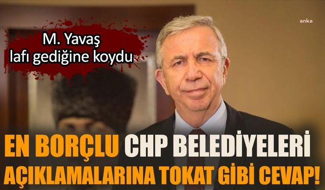 Mansur Yavaş “en borçlu CHP belediyeleri” açıklamalarına tokat gibi cevap verdi