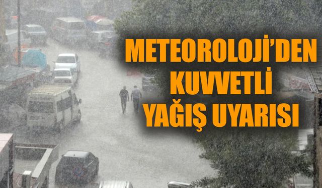 Meteoroloji'den kuvvetli yağış uyarısı