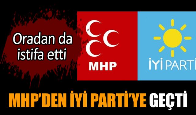 MHP’den İYİ Parti’ye geçti: Oradan da istifa etti!