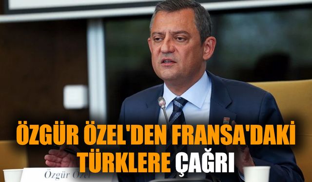 Özgür Özel'den Fransa'daki Türklere çağrı