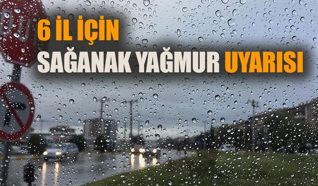 6 il için sağanak yağmur uyarısı