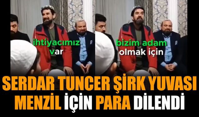 Serdar Tuncer şirk yuvası Menzil için para dilendi