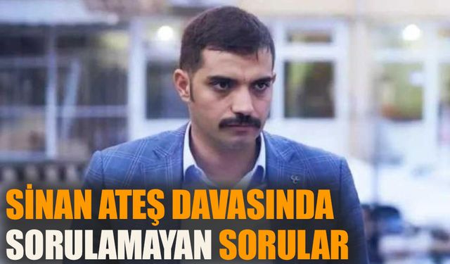 Sinan Ateş cinayeti davasında sorulamayan sorular