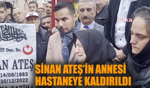 Sinan Ateş’in annesi duruşma esnasında fenalaştı