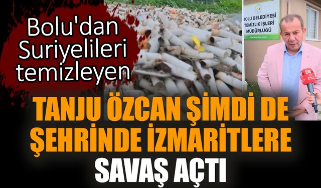 Bolu'dan Suriyelileri temizleyen Tanju Özcan şimdi de şehrinde izmaritlere savaş açtı