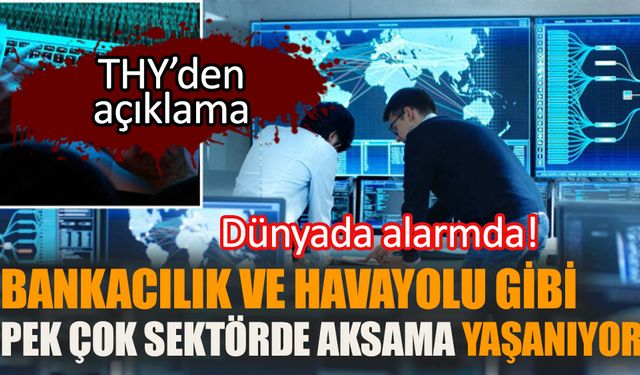 Dünya alarmda! Bankacılık, havayolu gibi pek çok sektörde aksamalar yaşanıyor