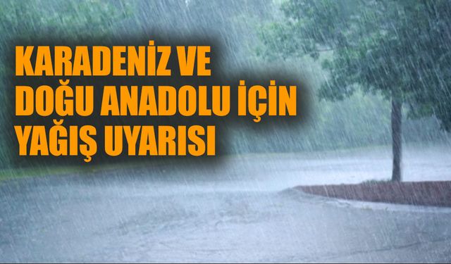 Karadeniz ve Doğu Anadolu için yağış uyarısı