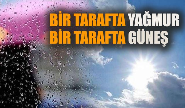 Bir tarafta güneş bir tarafta yağmur!