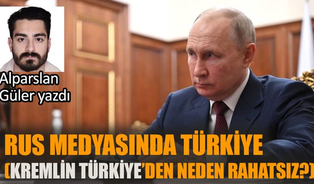 Rus medyasında Türkiye (Kremlin Türkiye’den neden rahatsız?)