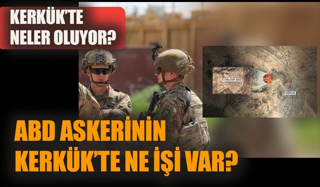 Kerkük’te neler oluyor?  ABD askerinin Kerkük’te ne işi var?