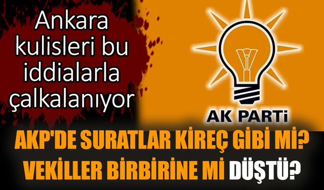 AKP'de suratlar kireç gibi mi? Vekiller birbirine mi düştü?