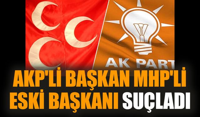 AKP'li başkan MHP'li eski başkanı suçladı