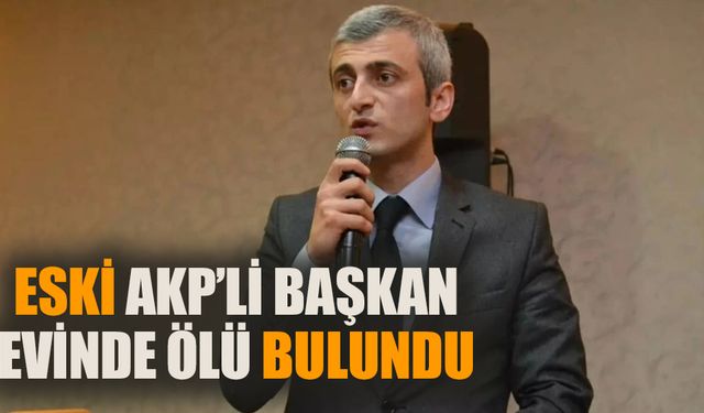 AKP'li eski başkan evinde ölü bulundu