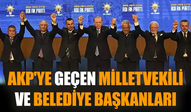 AKP'ye geçen milletvekili ve belediye başkanları