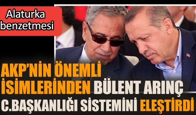 AKP’nin önemli isimlerinden Bülent Arınç C.Başkanlığı sistemini eleştirdi: Alaturka benzetmesi!