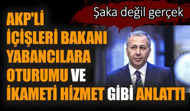 AKP'li İçişleri Bakanı yabancılara oturumu ve ikameti hizmet gibi anlattı