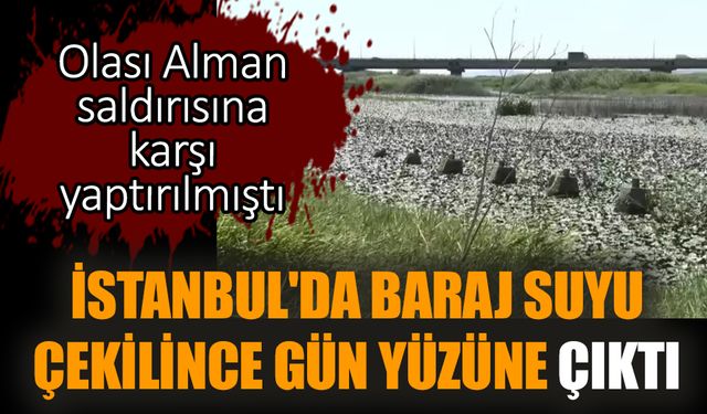 İstanbul'da baraj suyu çekilince gün yüzüne çıktı