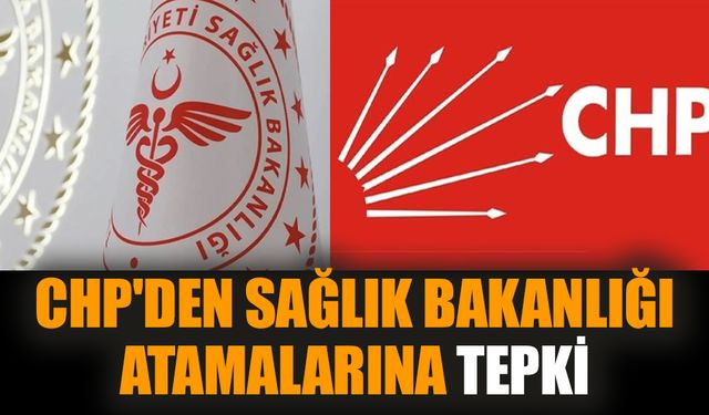 CHP'den Sağlık Bakanlığı atamalarına tepki