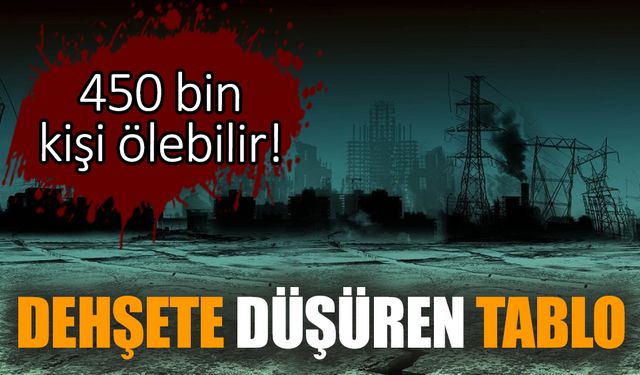 Dehşete düşüren tablo: 450 bin kişi ölebilir!