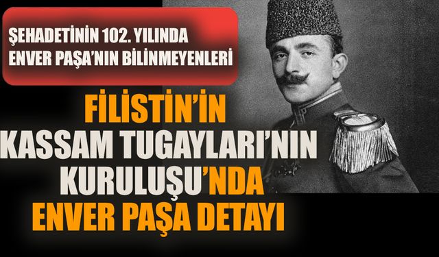 Filistin’in Kassam Tugayları’nın kuruluşunda Enver Paşa detayı