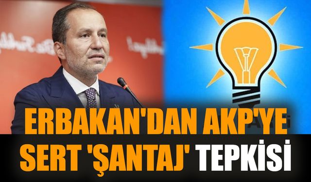 Erbakan'dan AKP'ye sert 'şantaj' tepkisi