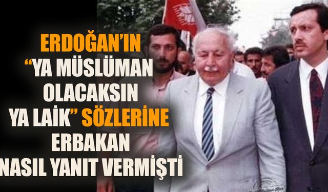 Erdoğan’ın “ya müslüman olacaksın ya laik” sözlerine  Necmettin Erbakan’ın verdiği yanıt!