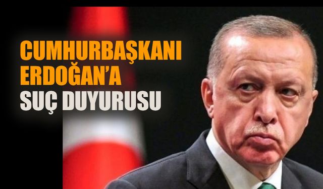 Cumhurbaşkanı Erdoğan'a suç duyurusu