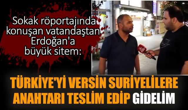 Türkiye'yi versin Suriyelilere anahtarı teslim edip gidelim