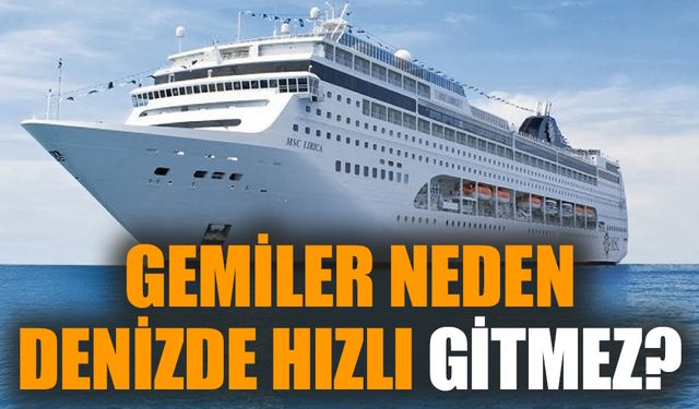 Gemiler neden denizde hızlı gitmez?