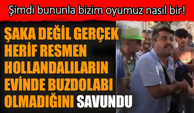 Şaka değil gerçek herif resmen Hollandalıların evinde buzdolabı olmadığını savundu