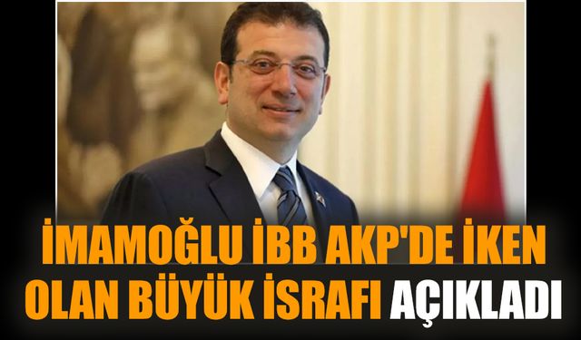 İmamoğlu İBB AKP'de iken olan büyük israfı açıkladı