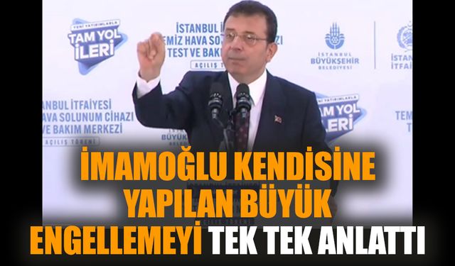 İmamoğlu kendisine yapılan büyük engellemeyi tek tek anlattı