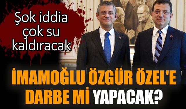 İmamoğlu Özgür Özel'e darbe mi yapacak?